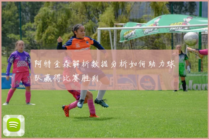 阿特金森解析数据分析如何助力球队赢得比赛胜利